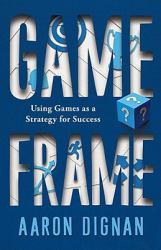 Game Frame : Using Games as a Strategy for Success