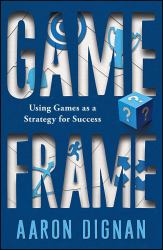 Game Frame : Using Games As a Strategy for Success