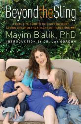 Beyond the Sling : A Real-Life Guide to Raising Confident, Loving Children the Attachment Parenting Way