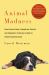 Animal Madness : How Anxious Dogs, Compulsive Parrots, and Elephants in Recovery Help Us Understand Ourselves