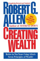 Creating Wealth : Retire in Ten Years Using Allen's Seven Principles