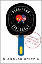 Ping-Pong Diplomacy : The Secret History Behind the Game That Changed the World