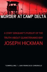 Murder at Camp Delta : A Staff Sergeant's Pursuit of the Truth about Guantanamo Bay