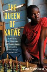 The Queen of Katwe : A Story of Life, Chess, and One Extraordinary Girl's Dream of Becoming a Grandmaster