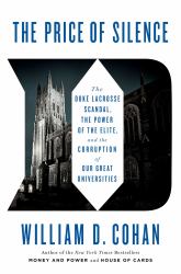 The Price of Silence : The Duke Lacrosse Scandal, the Power of the Elite, and the Corruption of Our Great Universities