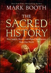 The Sacred History : How Angels, Mystics and Higher Intelligence Made Our World