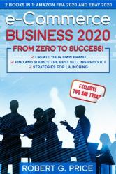 E-Commerce Business 2020 from Zero to Success! : 2 BOOKS in 1: AMAZON FBA 2020 and EBay 2020