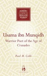 Usama Ibn Munqidh : Warrior-Poet of the Age of Crusades