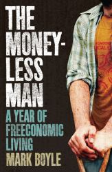 The Moneyless Man : A Year of Freeconomic Living