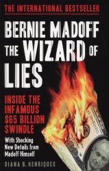 Bernie Madoff, the Wizard of Lies : Inside the Infamous $65 Billion Swindle