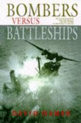 Bombers Versus Battleships : The Struggle Between Ships and Aircraft for the Control of the Surface of the Sea