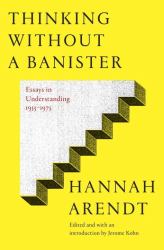 Thinking Without a Banister : Essays in Understanding, 1953-1975