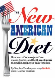 The New American Diet : How Secret Obesogens Are Making Us Fat, and the 6-Week Plan That Will Flatten Your Belly for Good!