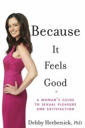 Because It Feels Good : A Woman's Guide to Sexual Pleasure and Satisfaction