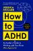 How to ADHD : An Insider's Guide to Working with Your Brain (Not Against It)