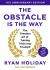 The Obstacle Is the Way : The Ancient Art of Turning Adversity to Advantage