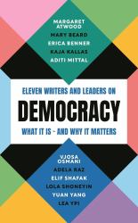 Democracy : Eleven Writers and Leaders on What It Is - and Why It Matters