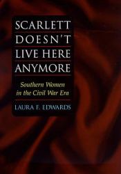 Scarlett Doesn't Live Here Anymore : Southern Women in the Civil War Era