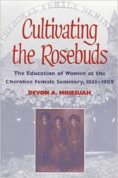 Cultivating the Rosebuds : The Education of Women at the Cherokee Female Seminary, 1851-1909