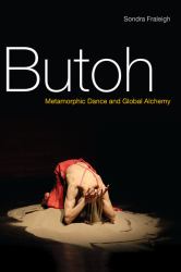 Butoh : Metamorphic Dance and Global Alchemy