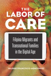 The Labor of Care : Filipina Migrants and Transnational Families in the Digital Age