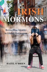 Irish Mormons : Reconciling Identity in Global Mormonism