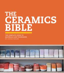 The Ceramics Bible : The Complete Guide to Materials and Techniques (Ceramics Book, Ceramics Tools Book, Ceramics Kit Book)