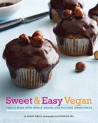 Sweet and Easy Vegan : Treats Made with Whole Grains and Natural Sweeteners