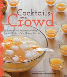 Cocktails for a Crowd : More Than 40 Recipes for Making Popular Drinks in Party-Pleasing Batches