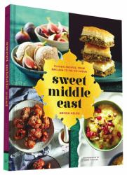 Sweet Middle East : Classic Recipes, from Baklava to Fig Ice Cream