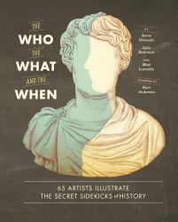 The Who, the What, and the When : 65 Artists Illustrate the Secret Sidekicks of History