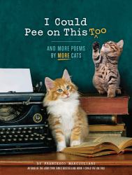 I Could Pee on This Too : And More Poems by More Cats (Poetry Book for Cat Lovers, Cat Humor Books, Funny Gift Book)