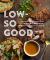 Low-So Good : A Guide to Real Food, Big Flavor, and Less Sodium with 70 Amazing Recipes