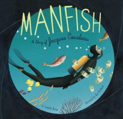 Manfish : A Story of Jacques Cousteau (Jacques Cousteau Book for Kids, Children's Ocean Book, Underwater Picture Book for Kids)