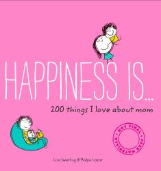 Happiness Is ... 200 Things I Love about Mom : (Mother's Day Gifts, Gifts for Moms from Sons and Daughters, New Mom Gifts)