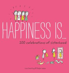 Happiness Is ... 200 Celebrations of Sisterhood : (Books about Happiness, Gifts for Sisters, Books about Sisterhood)