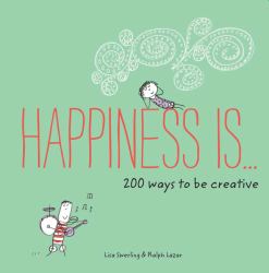 Happiness Is ... 200 Ways to Be Creative : (Happiness Books, Creativity Guide, Inspiring Books)