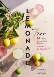 Lemonade with Zest : 40 Thirst-Quenching Recipes (Drink Recipes, Quirky Cookbooks)