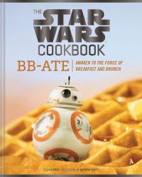 The Star Wars Cookbook: BB-Ate : Awaken to the Force of Breakfast and Brunch (Cookbooks for Kids, Star Wars Cookbook, Star Wars Gifts)