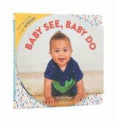 Baby See, Baby Do : Lift and Look in the Mirror! (Baby's First Book, Books for Toddlers, Gifts for Expecting Parents)