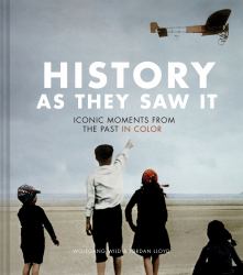 History As They Saw It : Iconic Moments from the Past in Color