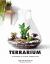 Terrarium : 33 Glass Gardens to Make Your Own