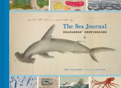 The Sea Journal : Seafarers' Sketchbooks (Illustrated Book of Historical Sailor Explorers, Nautical Travel Gift)