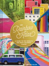 The Rainbow Atlas : A Guide to the World's 500 Most Colorful Places