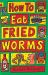 How to Eat Fried Worms