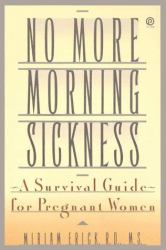 No More Morning Sickness : A Survival Guide for Pregnant Women