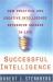 Successful Intelligence : How Pratical and Creative Intelligence Determines Success in Life