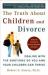 The Truth about Children and Divorce : Dealing with the Emotions So You and Your Children Can Thrive