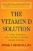 The Vitamin d Solution : A 3-Step Strategy to Cure Our Most Common Health Problems