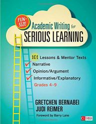 Fun-Size Academic Writing for Serious Learning : 101 Lessons and Mentor Texts--Narrative, Opinion/Argument, and Informative/Explanatory, Grades 4-9